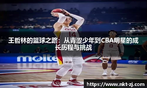 王哲林的篮球之路：从青涩少年到CBA明星的成长历程与挑战
